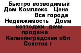 Быстро возводимый Дом Комплекс › Цена ­ 12 000 000 - Все города Недвижимость » Дома, коттеджи, дачи продажа   . Калининградская обл.,Советск г.